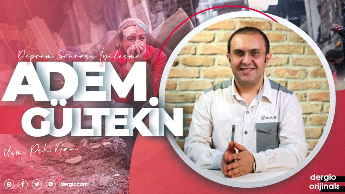 Uzm. Psk. Dan. Adem Gültekin ile Deprem Sonrası İyileşme Süreci Üzerine